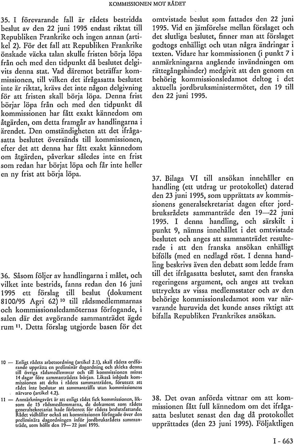 Vad däremot beträffar kommissionen, till vilken det ifrågasatta beslutet inte är riktat, krävs det inte någon delgivning för att fristen skall börja löpa.