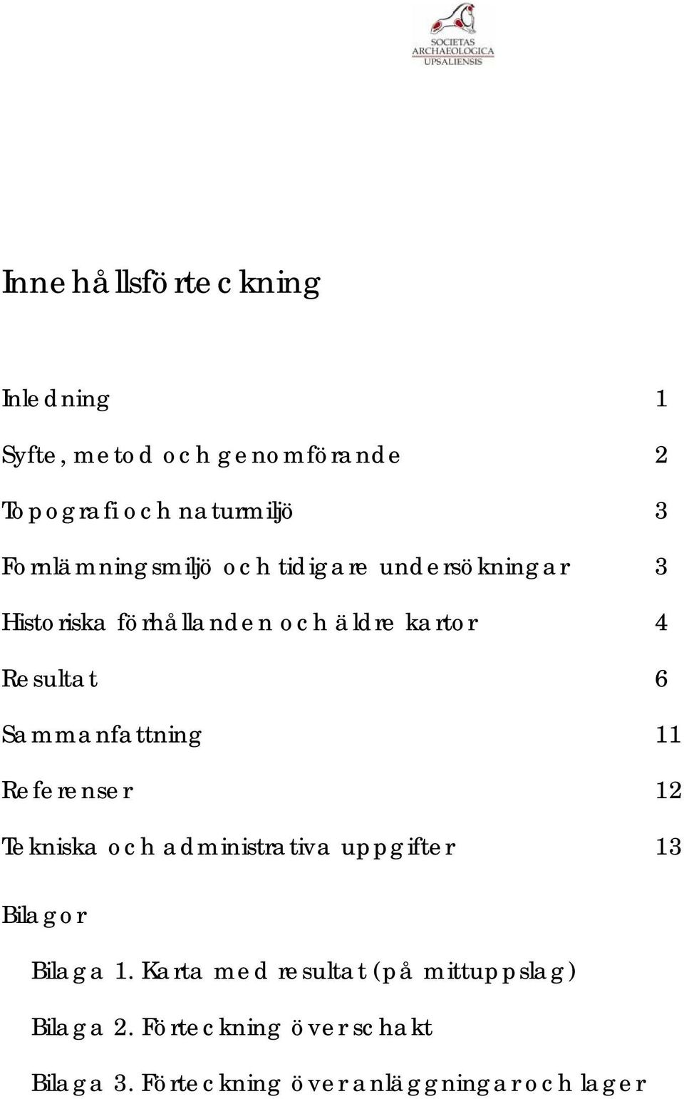 6 Sammanfattning 11 Referenser 12 Tekniska och administrativa uppgifter 13 Bilagor Bilaga 1.