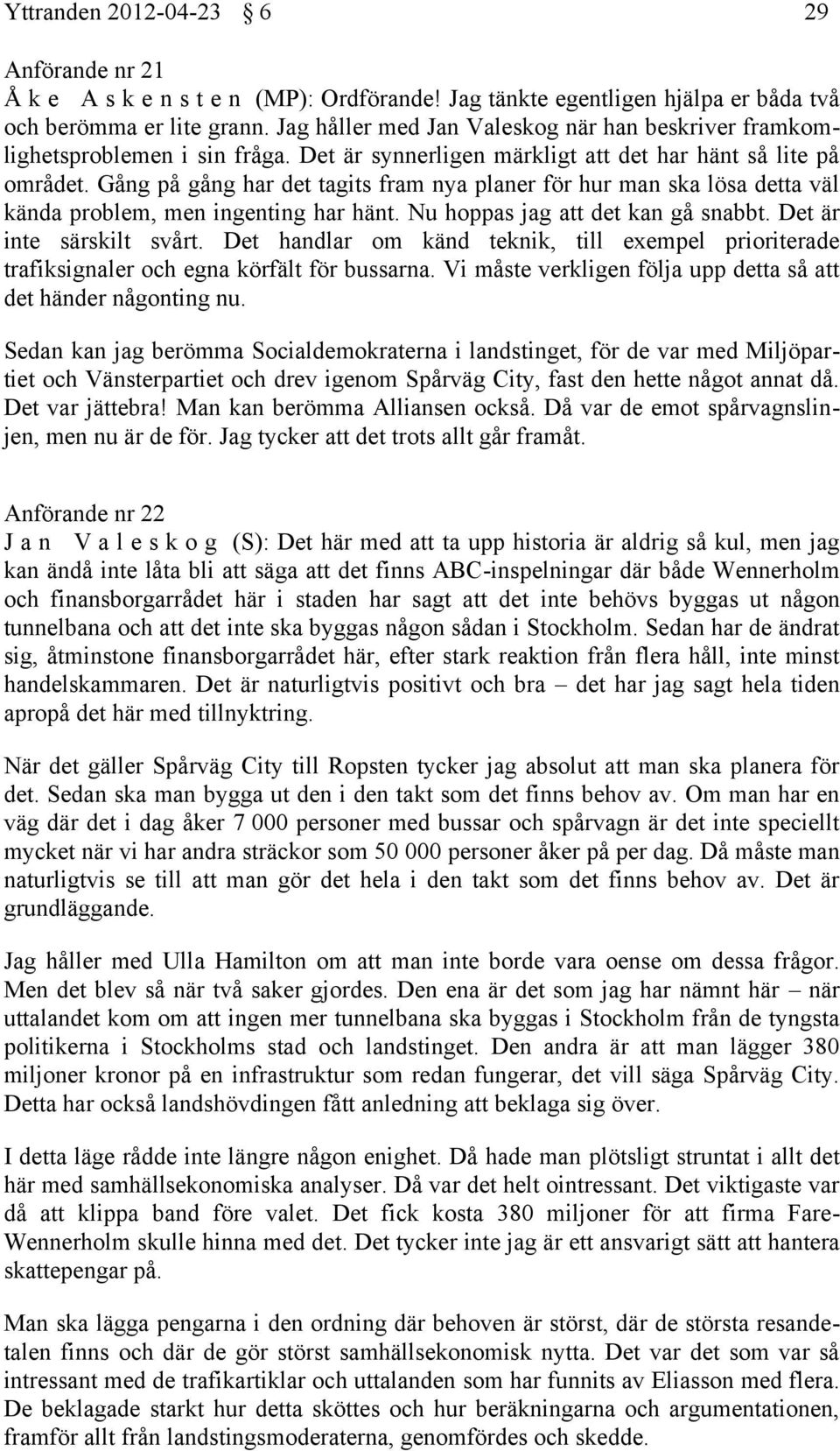 Gång på gång har det tagits fram nya planer för hur man ska lösa detta väl kända problem, men ingenting har hänt. Nu hoppas jag att det kan gå snabbt. Det är inte särskilt svårt.