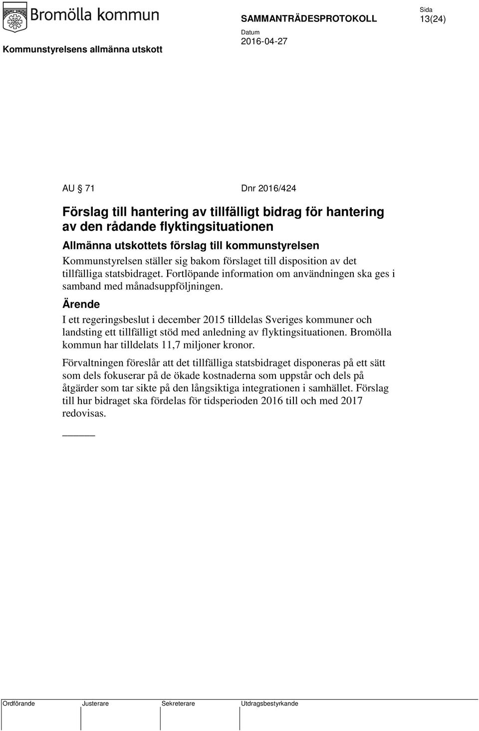 I ett regeringsbeslut i december 2015 tilldelas Sveriges kommuner och landsting ett tillfälligt stöd med anledning av flyktingsituationen. Bromölla kommun har tilldelats 11,7 miljoner kronor.