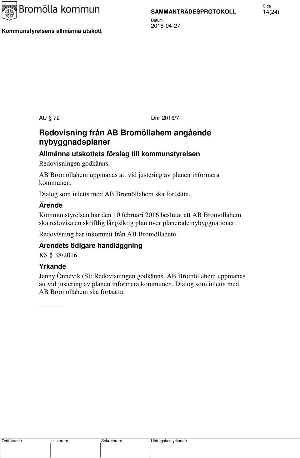 Kommunstyrelsen har den 10 februari 2016 beslutat att AB Bromöllahem ska redovisa en skriftlig långsiktig plan över planerade nybyggnationer.