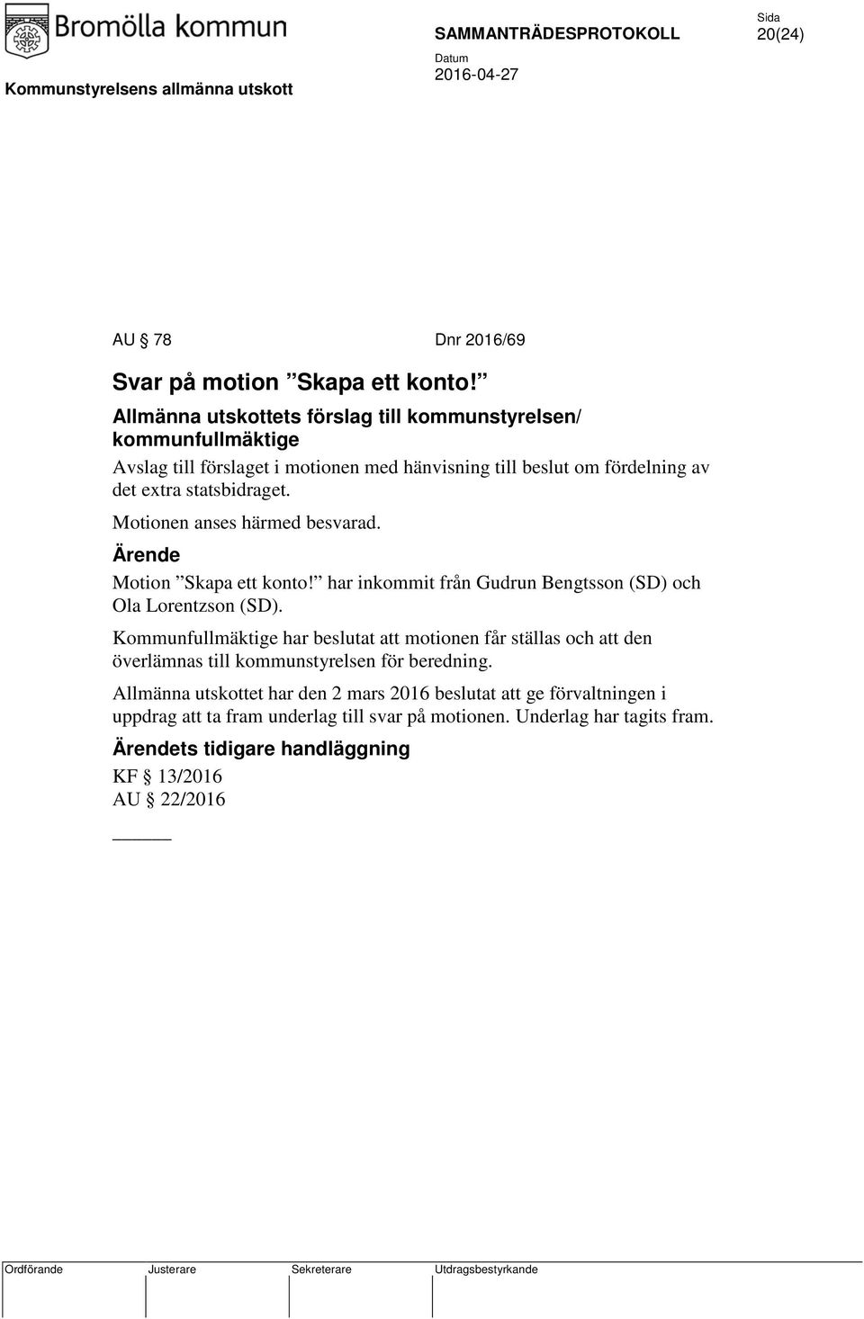 statsbidraget. Motionen anses härmed besvarad. Motion Skapa ett konto! har inkommit från Gudrun Bengtsson (SD) och Ola Lorentzson (SD).