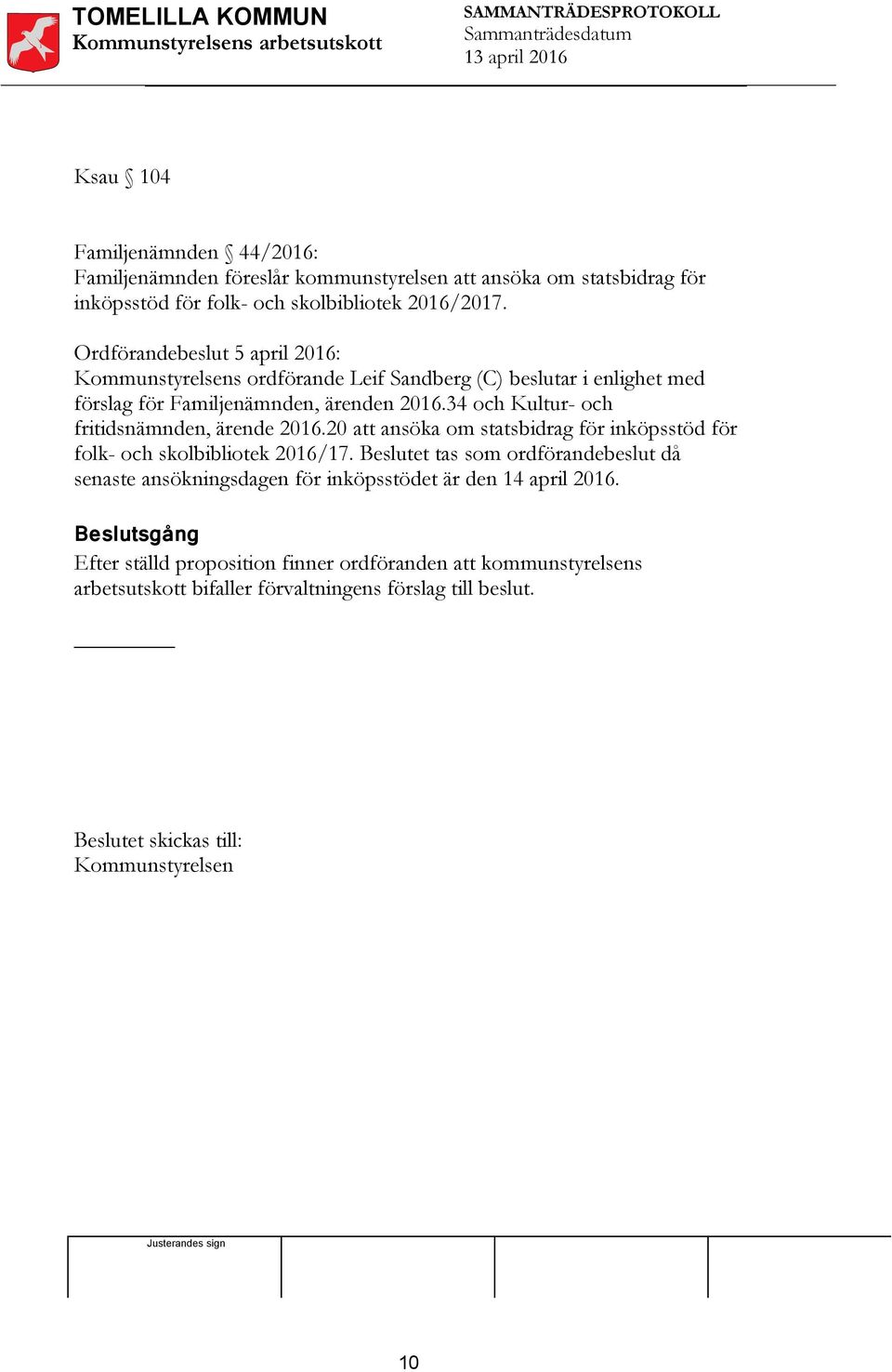 34 och Kultur- och fritidsnämnden, ärende 2016.20 att ansöka om statsbidrag för inköpsstöd för folk- och skolbibliotek 2016/17.