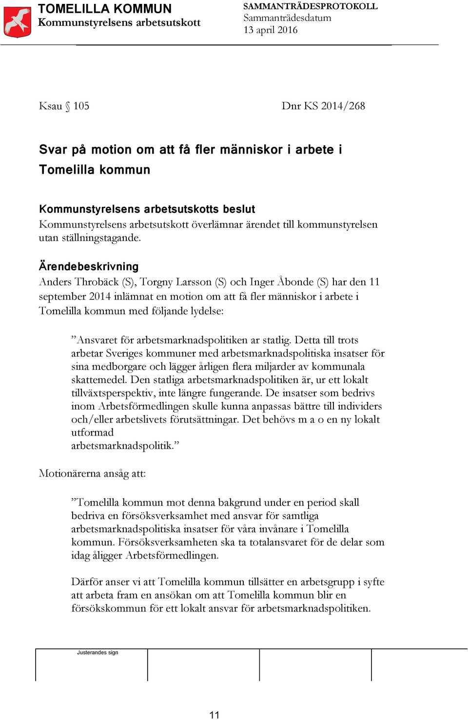 Ansvaret för arbetsmarknadspolitiken ar statlig.