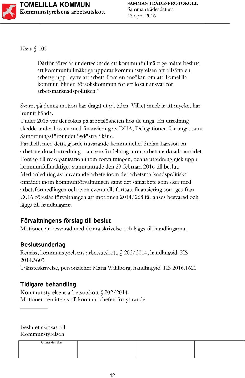 Under 2015 var det fokus på arbetslösheten hos de unga. En utredning skedde under hösten med finansiering av DUA, Delegationen för unga, samt Samordningsförbundet Sydöstra Skåne.