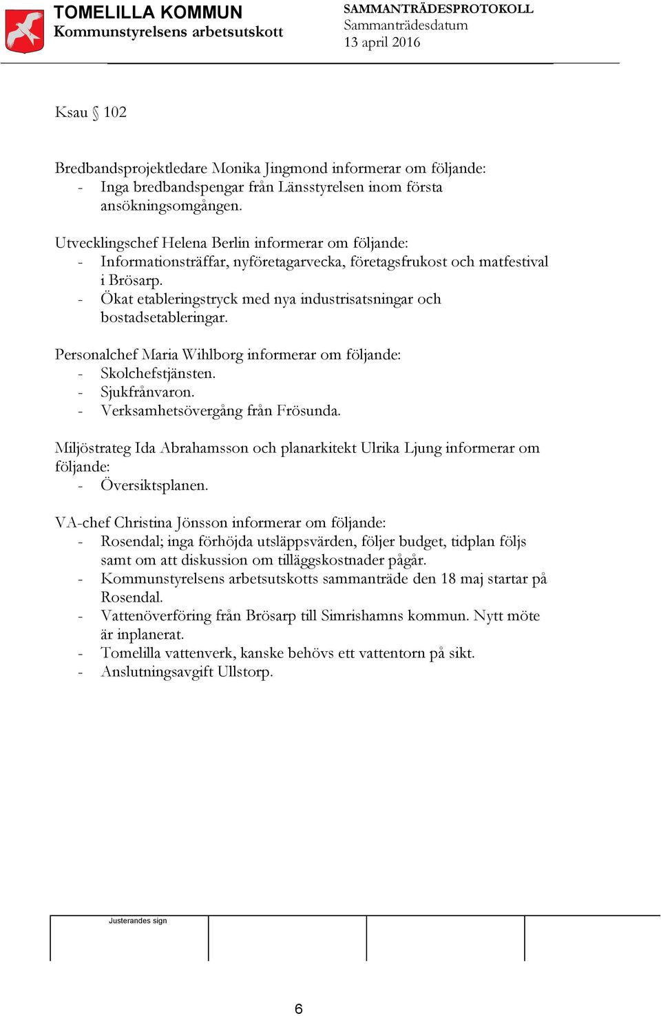 - Ökat etableringstryck med nya industrisatsningar och bostadsetableringar. Personalchef Maria Wihlborg informerar om följande: - Skolchefstjänsten. - Sjukfrånvaron.
