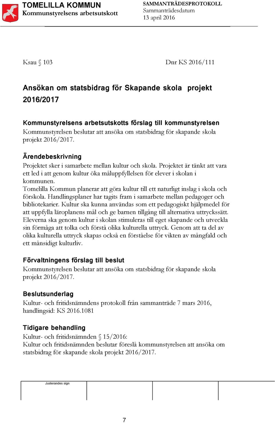 Tomelilla Kommun planerar att göra kultur till ett naturligt inslag i skola och förskola. Handlingsplaner har tagits fram i samarbete mellan pedagoger och bibliotekarier.