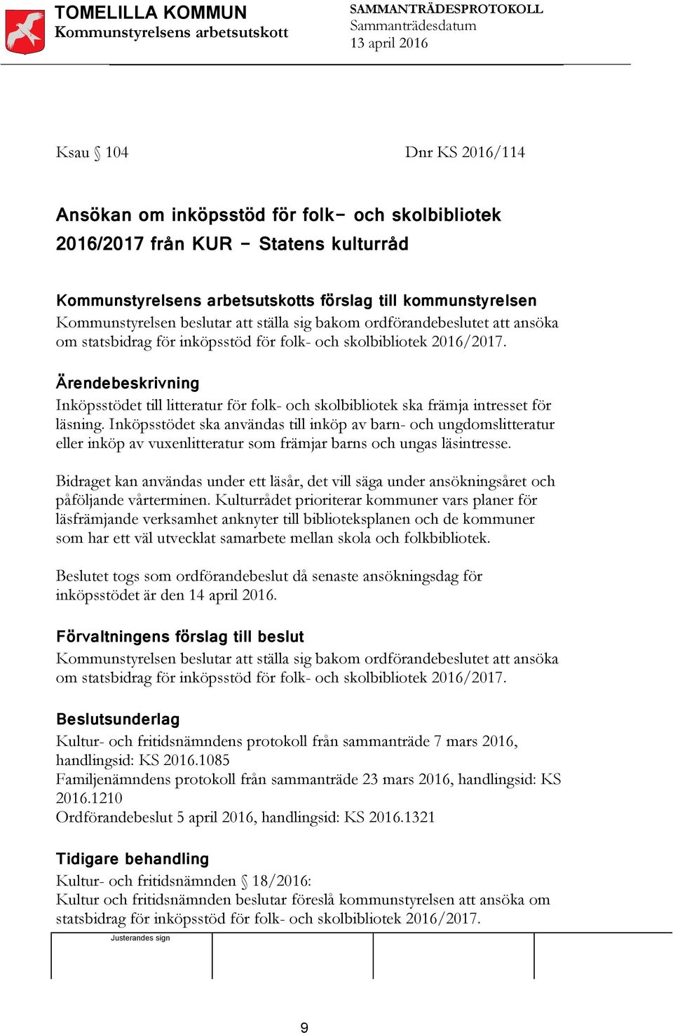 Ärendebeskrivning Inköpsstödet till litteratur för folk- och skolbibliotek ska främja intresset för läsning.