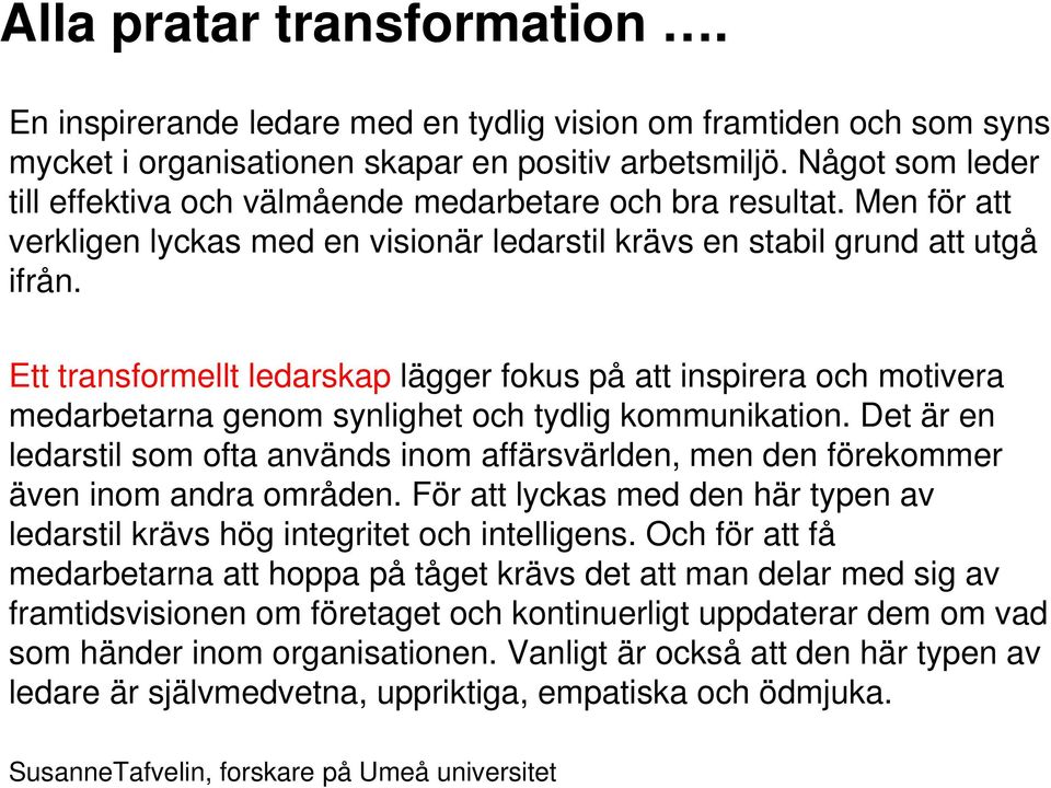 Ett transformellt ledarskap lägger fokus på att inspirera och motivera medarbetarna genom synlighet och tydlig kommunikation.