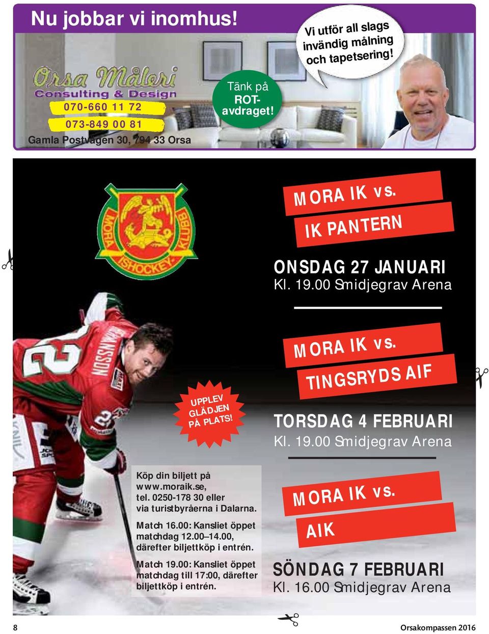 moraik.se, tel. 0250-178 30 eller via turistbyråerna i Dalarna. Match 16.00: Kansliet öppet matchdag 12.00 14.00, därefter biljettköp i entrén. Match 19.