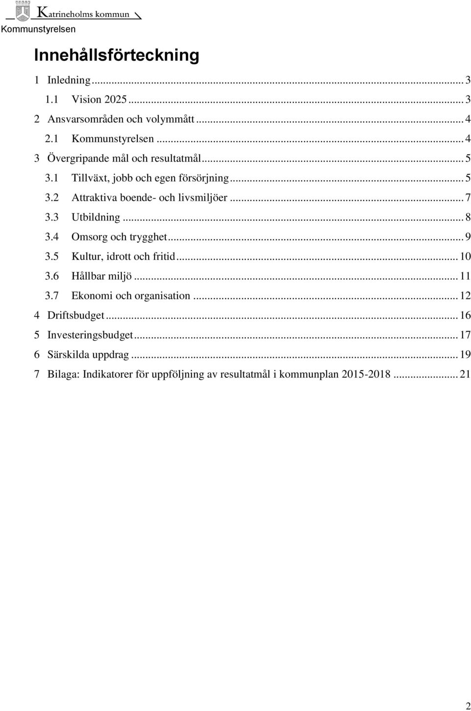 3 Utbildning... 8 3.4 Omsorg och trygghet... 9 3.5 Kultur, idrott och fritid... 10 3.6 Hållbar miljö... 11 3.7 Ekonomi och organisation.