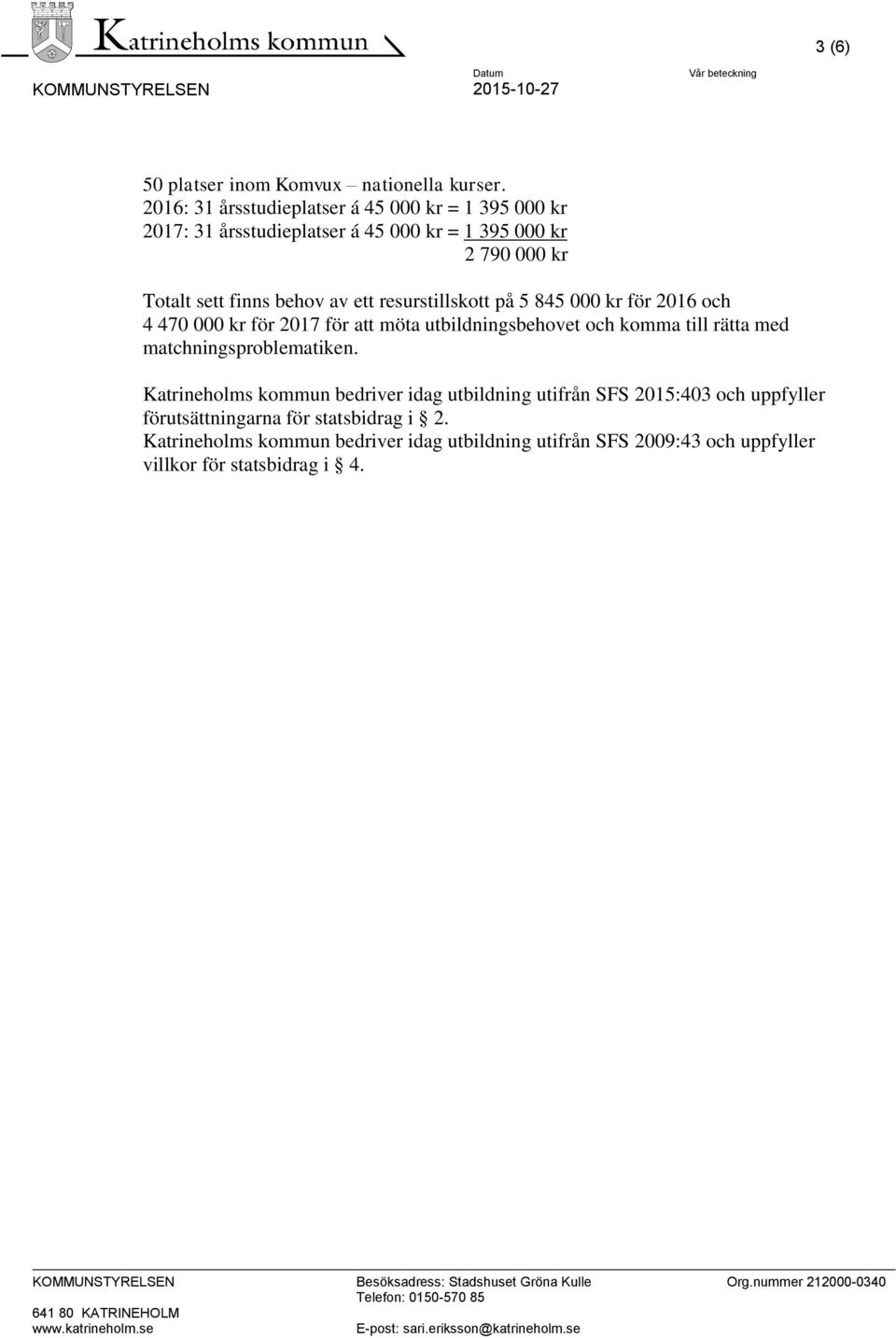 470 000 kr för 2017 för att möta utbildningsbehovet och komma till rätta med matchningsproblematiken.