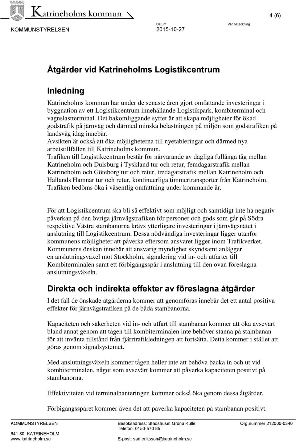 Det bakomliggande syftet är att skapa möjligheter för ökad godstrafik på järnväg och därmed minska belastningen på miljön som godstrafiken på landsväg idag innebär.