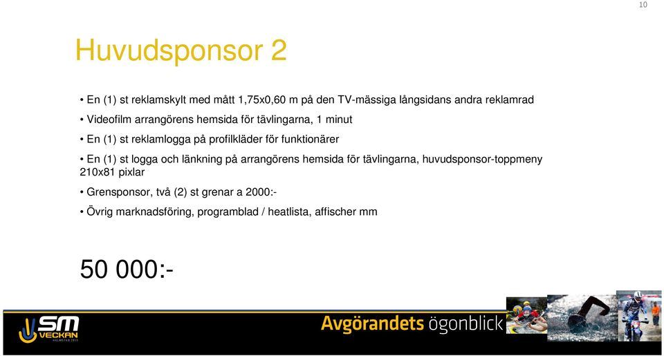 funktionärer En (1) st logga och länkning på arrangörens hemsida för tävlingarna, huvudsponsor-toppmeny