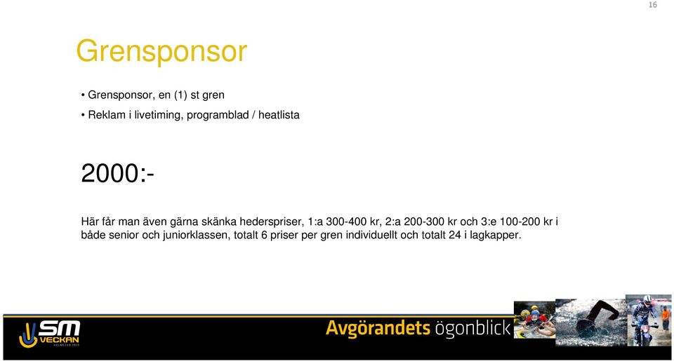 hederspriser, 1:a 300-400 kr, 2:a 200-300 kr och 3:e 100-200 kr i både