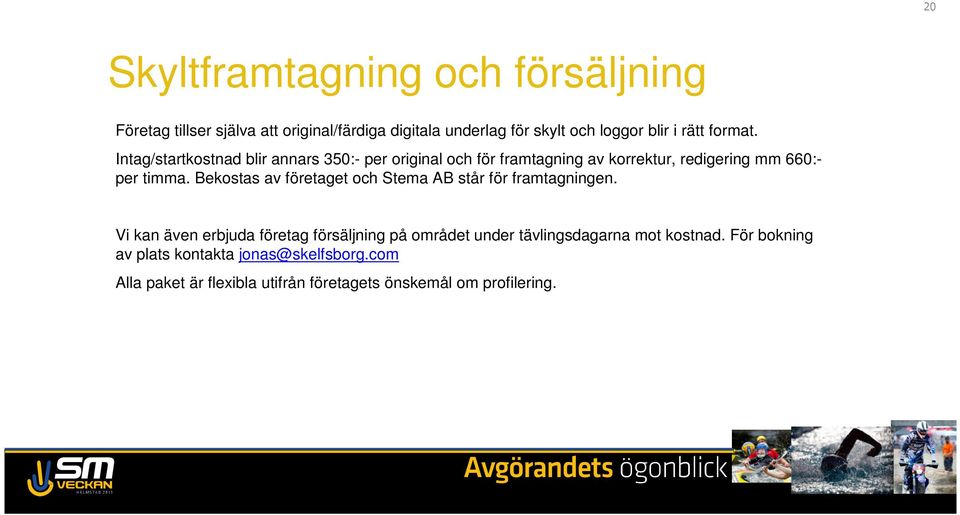 Bekostas av företaget och Stema AB står för framtagningen.