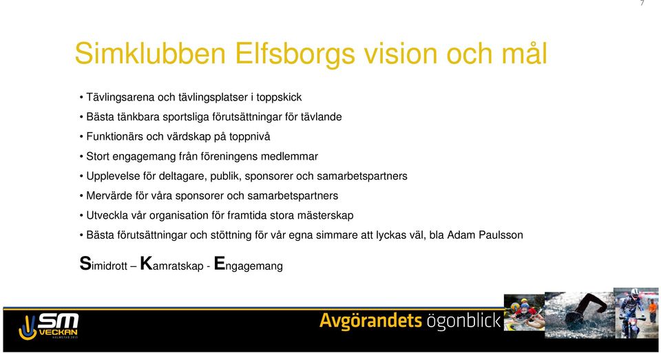 sponsorer och samarbetspartners Mervärde för våra sponsorer och samarbetspartners Utveckla vår organisation för framtida stora