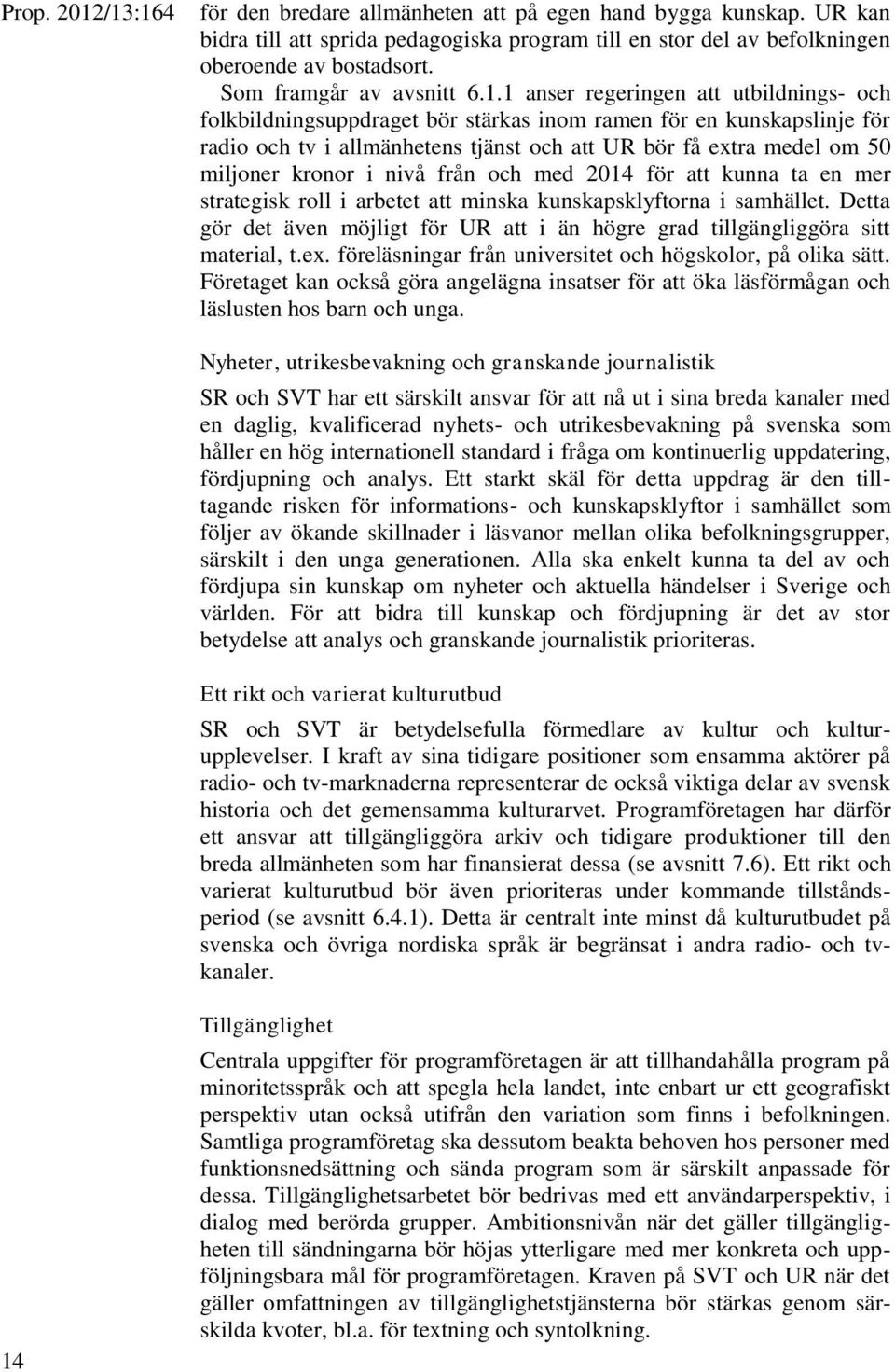 nivå från och med 2014 för att kunna ta en mer strategisk roll i arbetet att minska kunskapsklyftorna i samhället.