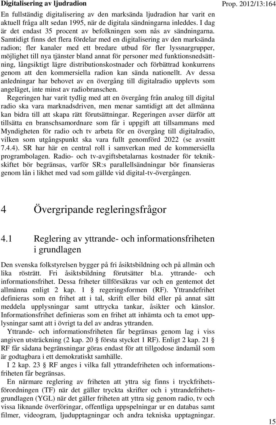 Samtidigt finns det flera fördelar med en digitalisering av den marksända radion; fler kanaler med ett bredare utbud för fler lyssnargrupper, möjlighet till nya tjänster bland annat för personer med