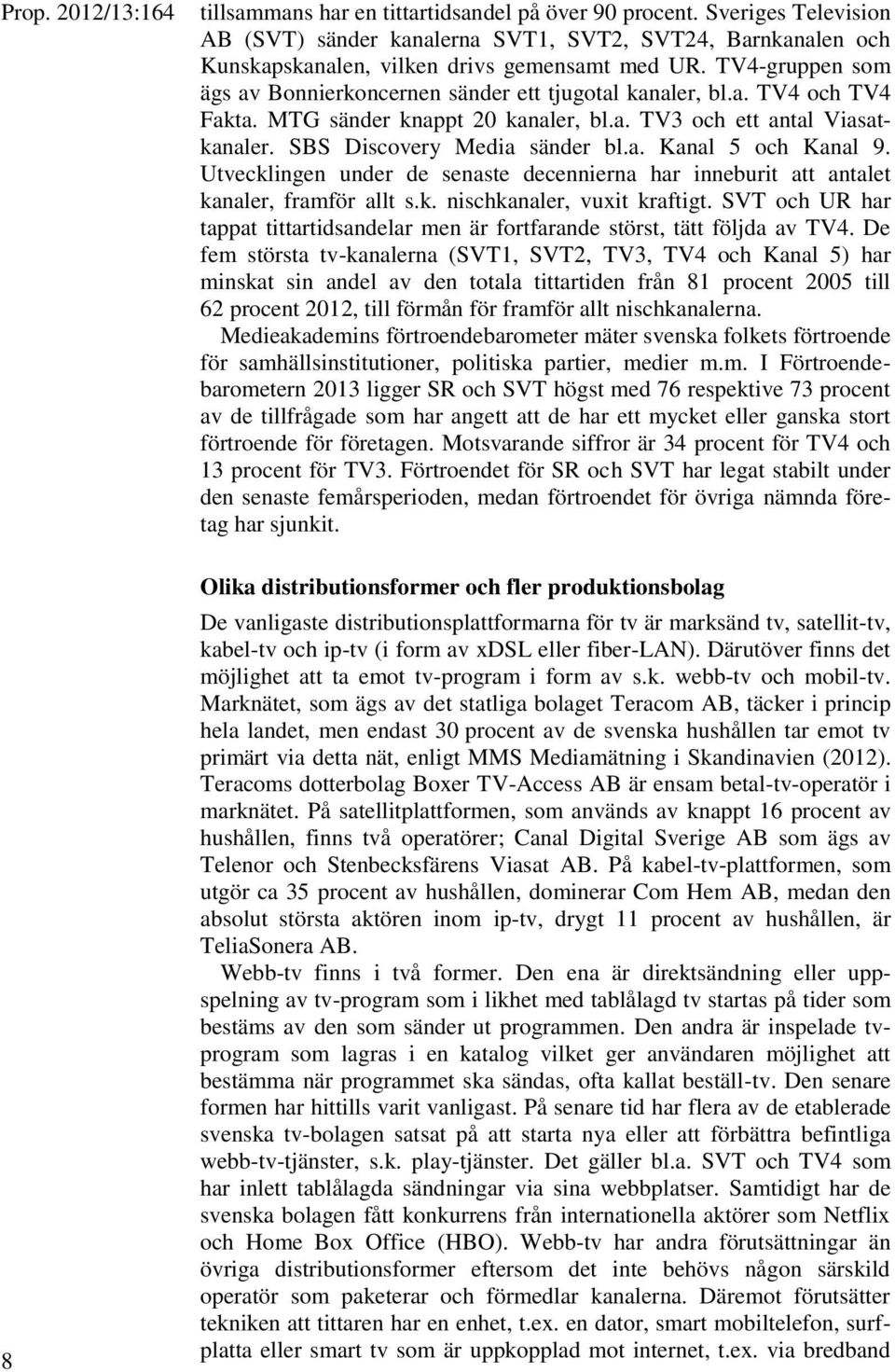 Utvecklingen under de senaste decennierna har inneburit att antalet kanaler, framför allt s.k. nischkanaler, vuxit kraftigt.