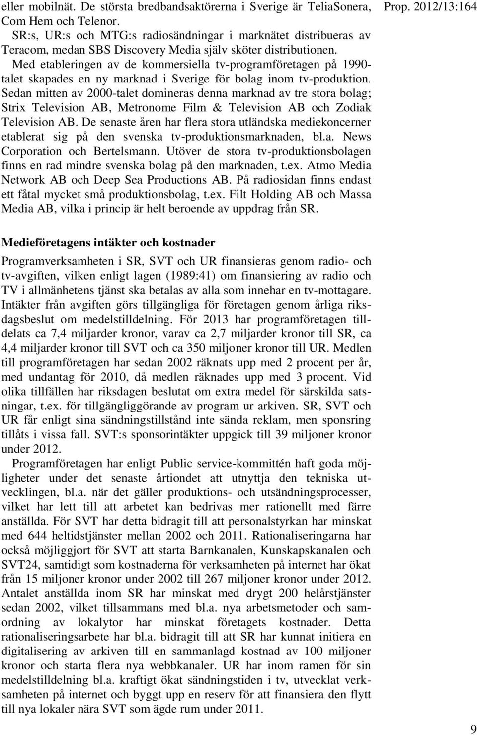 Med etableringen av de kommersiella tv-programföretagen på 1990- talet skapades en ny marknad i Sverige för bolag inom tv-produktion.