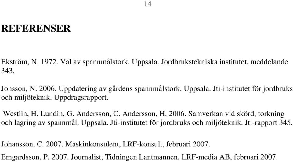 Andersson, C. Andersson, H. 2006. Samverkan vid skörd, torkning och lagring av spannmål. Uppsala. Jti-institutet för jordbruks och miljöteknik.