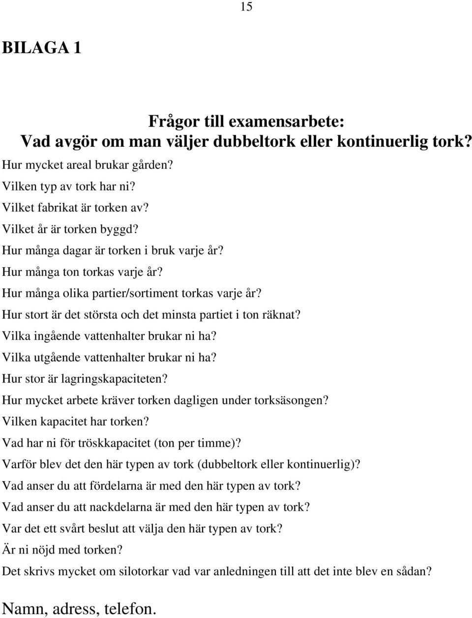 Hur stort är det största och det minsta partiet i ton räknat? Vilka ingående vattenhalter brukar ni ha? Vilka utgående vattenhalter brukar ni ha? Hur stor är lagringskapaciteten?