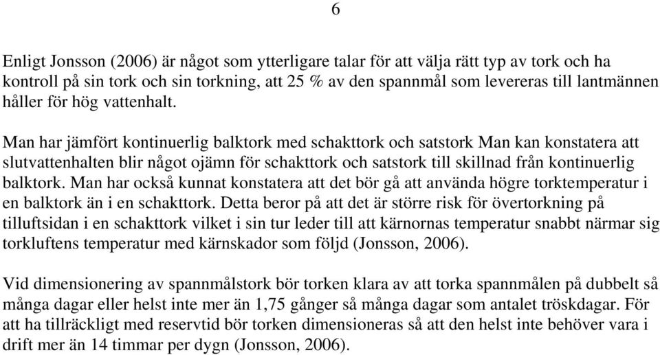 Man har jämfört kontinuerlig balktork med schakttork och satstork Man kan konstatera att slutvattenhalten blir något ojämn för schakttork och satstork till skillnad från kontinuerlig balktork.