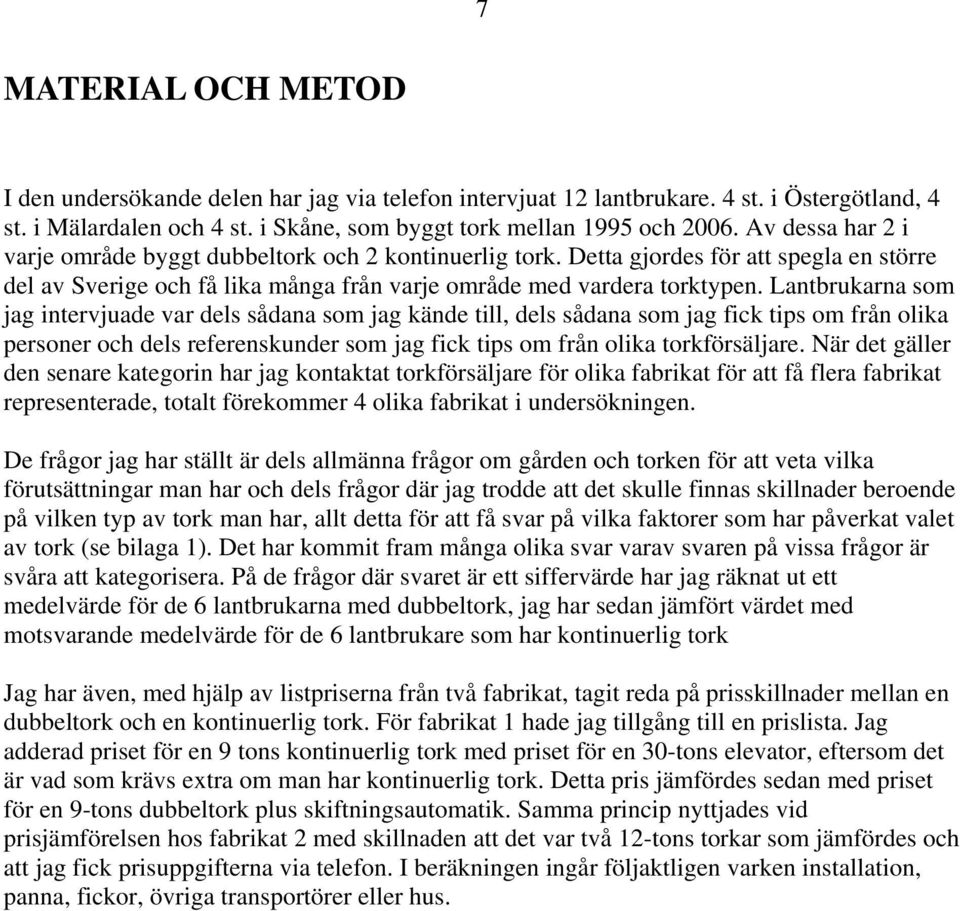 Lantbrukarna som jag intervjuade var dels sådana som jag kände till, dels sådana som jag fick tips om från olika personer och dels referenskunder som jag fick tips om från olika torkförsäljare.