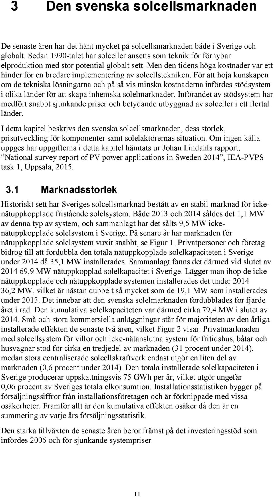 Men den tidens höga kostnader var ett hinder för en bredare implementering av solcellstekniken.