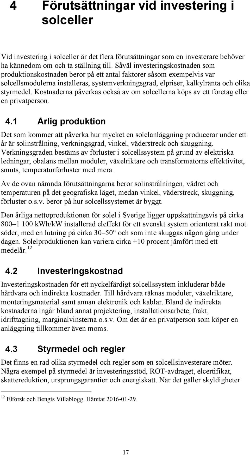 Kostnaderna påverkas också av om solcellerna köps av ett företag eller en privatperson. 4.