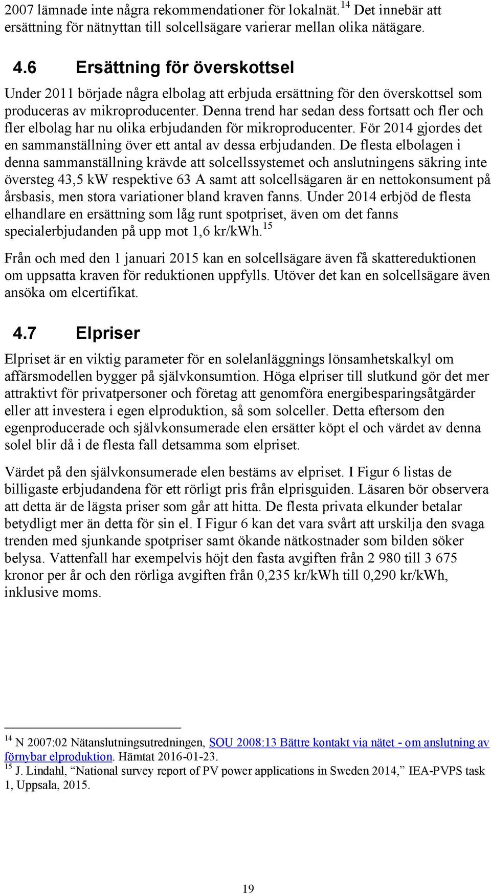 Denna trend har sedan dess fortsatt och fler och fler elbolag har nu olika erbjudanden för mikroproducenter. För 2014 gjordes det en sammanställning över ett antal av dessa erbjudanden.