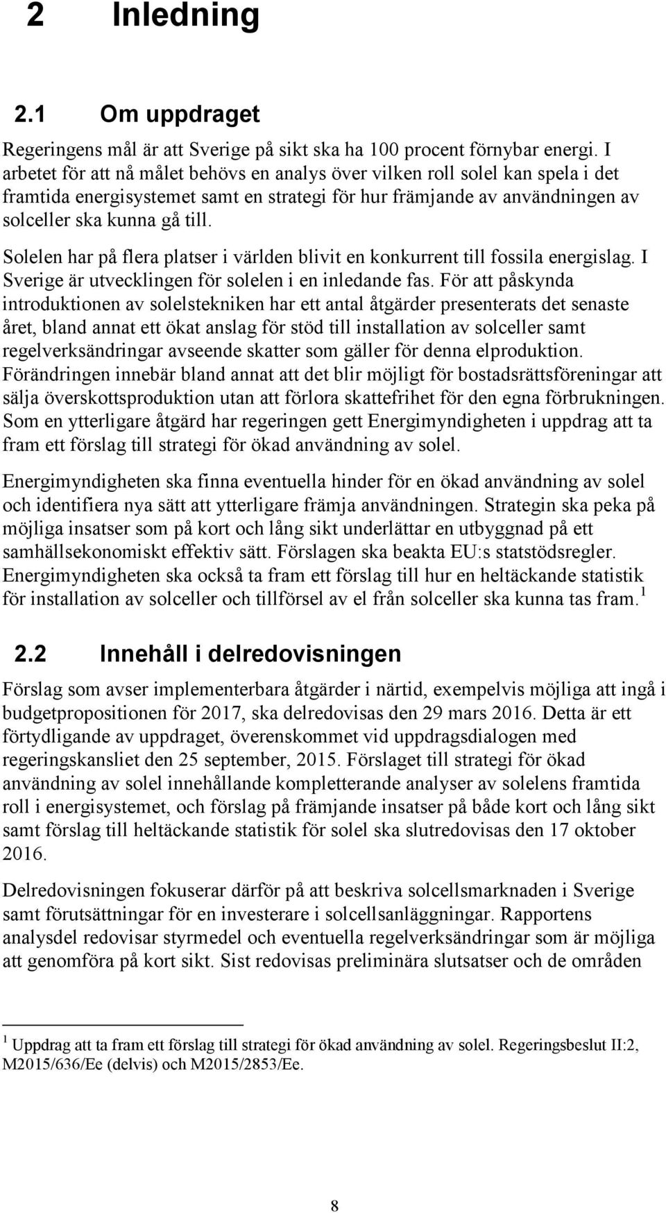 Solelen har på flera platser i världen blivit en konkurrent till fossila energislag. I Sverige är utvecklingen för solelen i en inledande fas.