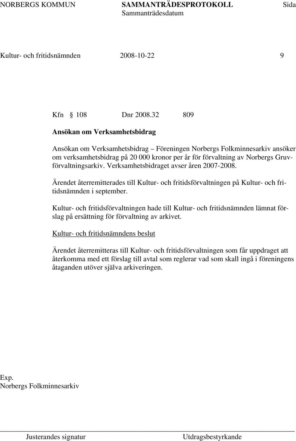 Gruvförvaltningsarkiv. Verksamhetsbidraget avser åren 2007-2008. Ärendet återremitterades till Kultur- och fritidsförvaltningen på Kultur- och fritidsnämnden i september.