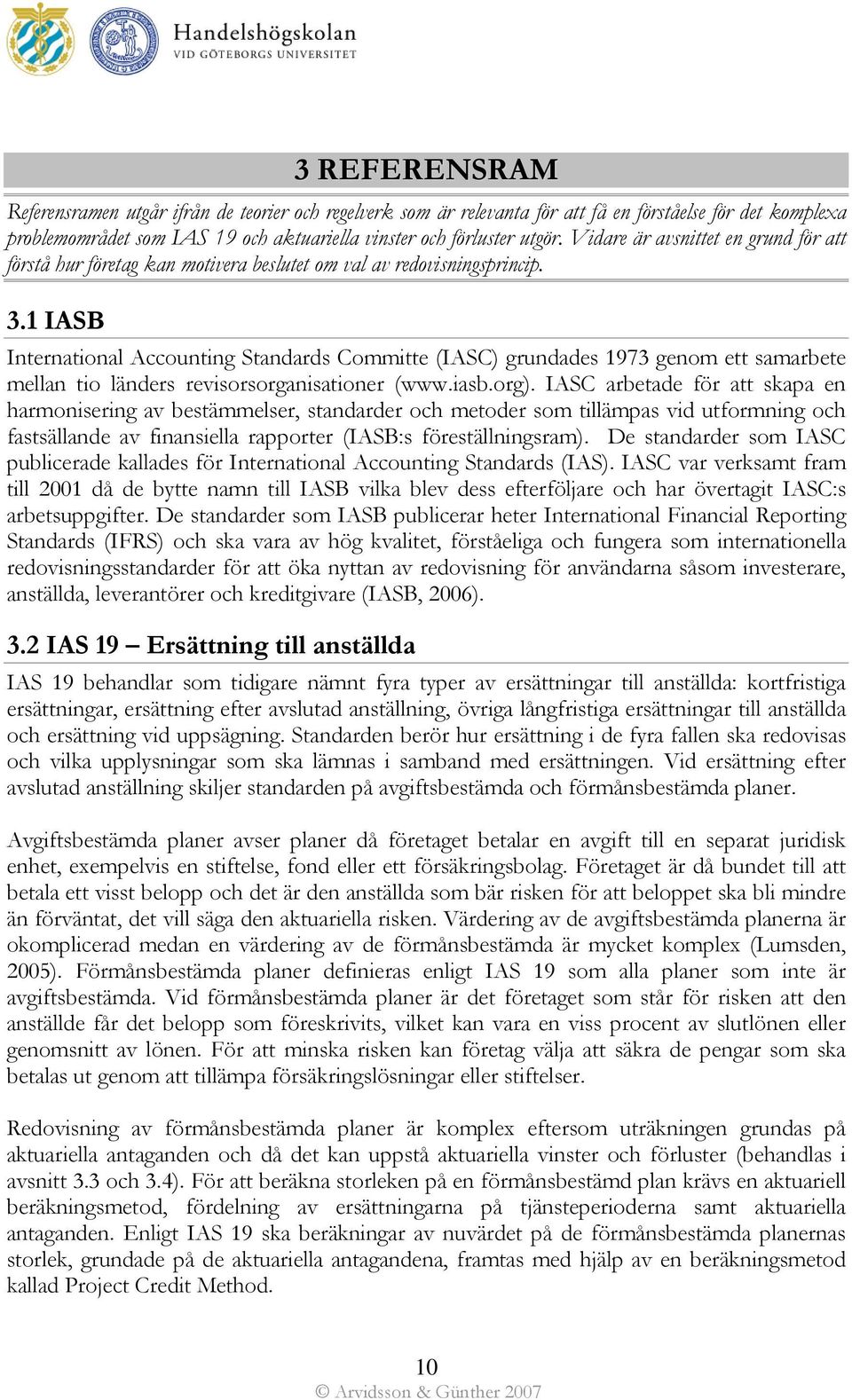 1 IASB International Accounting Standards Committe (IASC) grundades 1973 genom ett samarbete mellan tio länders revisorsorganisationer (www.iasb.org).