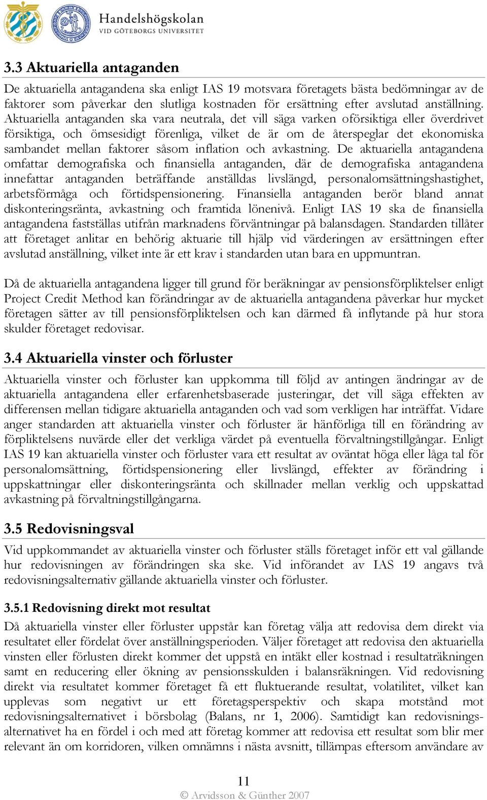 Aktuariella antaganden ska vara neutrala, det vill säga varken oförsiktiga eller överdrivet försiktiga, och ömsesidigt förenliga, vilket de är om de återspeglar det ekonomiska sambandet mellan