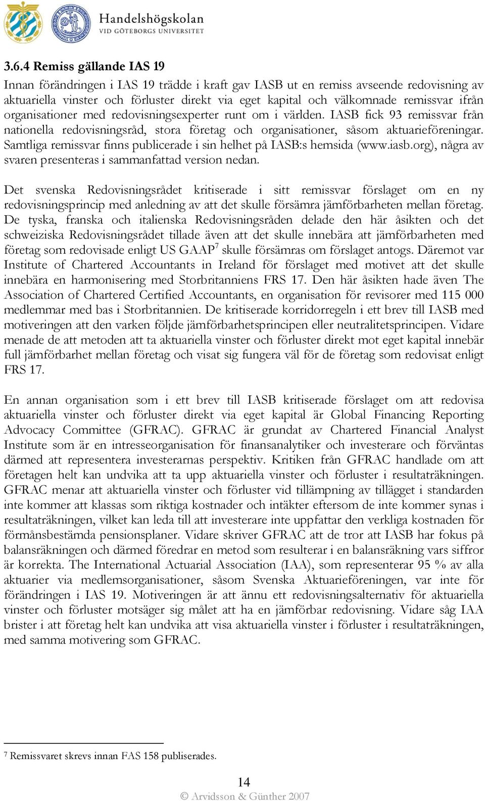 Samtliga remissvar finns publicerade i sin helhet på IASB:s hemsida (www.iasb.org), några av svaren presenteras i sammanfattad version nedan.