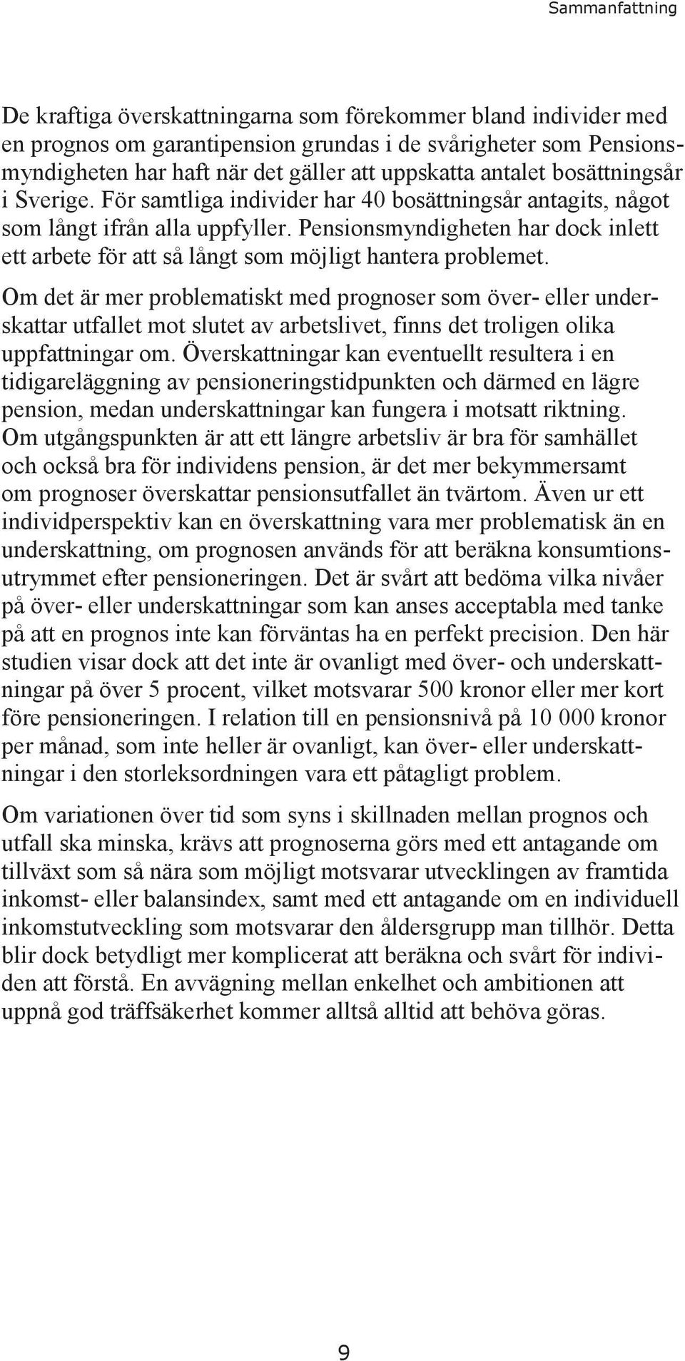 Pensionsmyndigheten har dock inlett ett arbete för att så långt som möjligt hantera problemet.