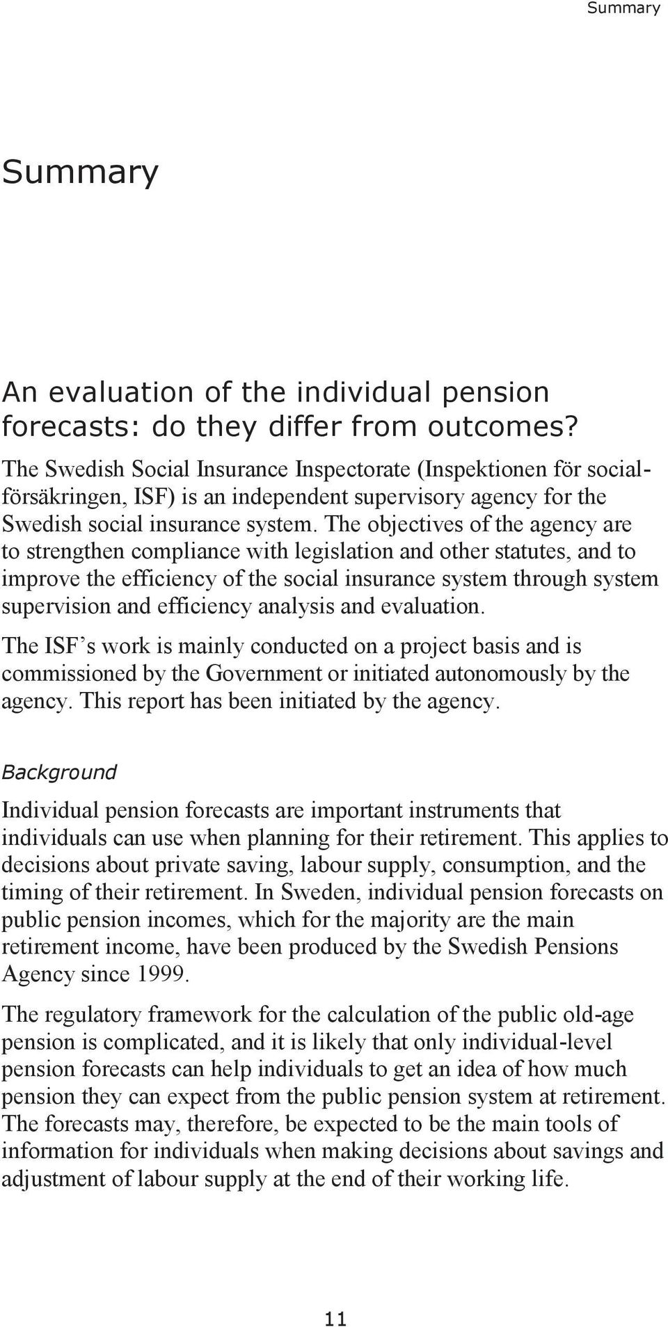 The objectives of the agency are to strengthen compliance with legislation and other statutes, and to improve the efficiency of the social insurance system through system supervision and efficiency