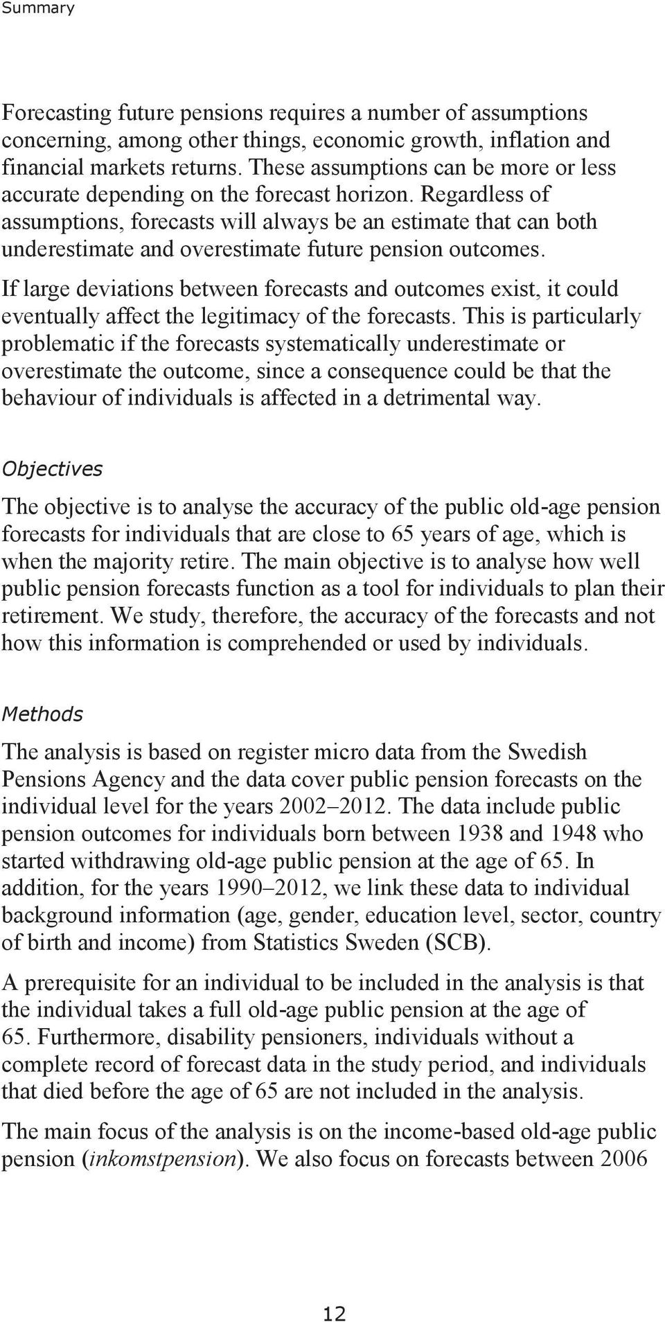 Regardless of assumptions, forecasts will always be an estimate that can both underestimate and overestimate future pension outcomes.
