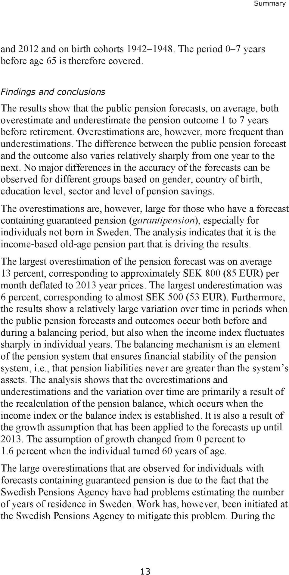 Overestimations are, however, more frequent than underestimations. The difference between the public pension forecast and the outcome also varies relatively sharply from one year to the next.