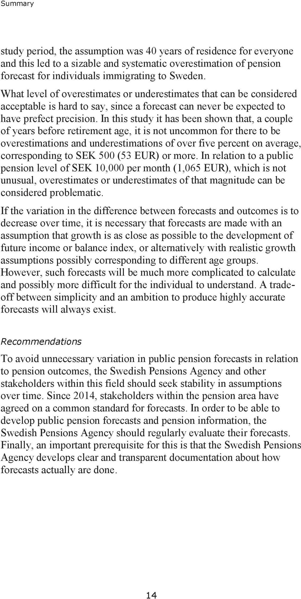 In this study it has been shown that, a couple of years before retirement age, it is not uncommon for there to be overestimations and underestimations of over five percent on average, corresponding