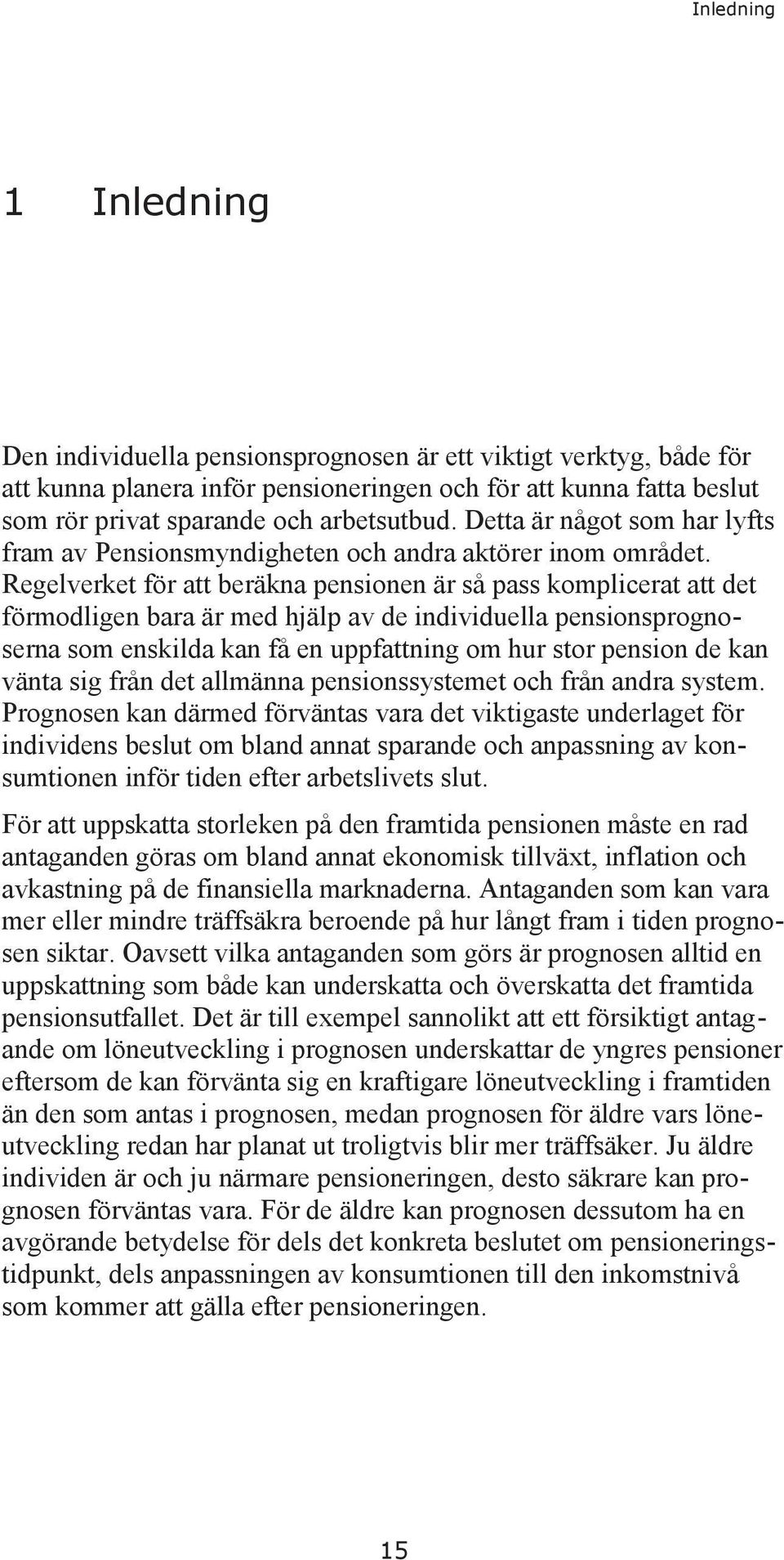 Regelverket för att beräkna pensionen är så pass komplicerat att det förmodligen bara är med hjälp av de individuella pensionsprognoserna som enskilda kan få en uppfattning om hur stor pension de kan