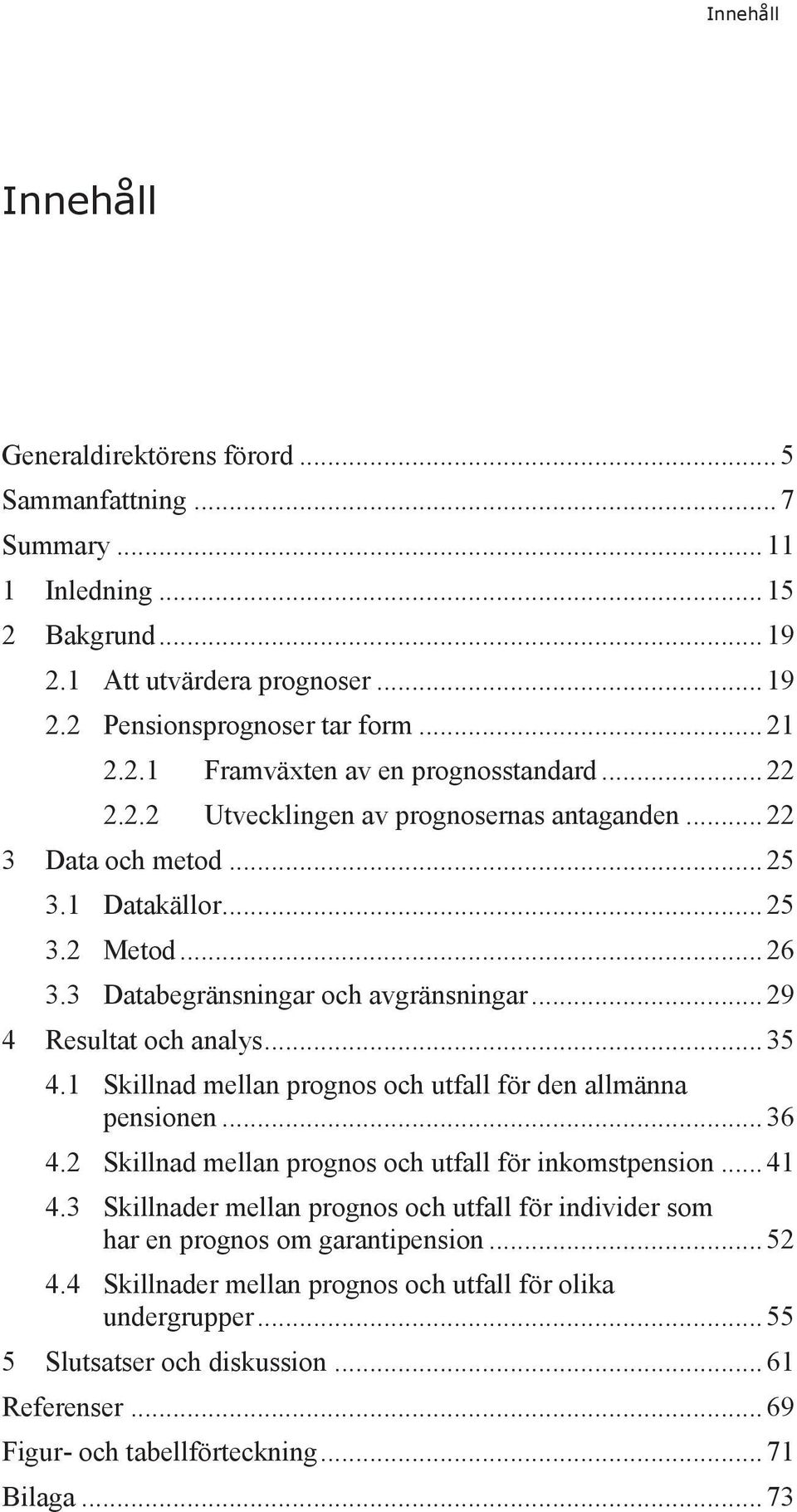 1 Skillnad mellan prognos och utfall för den allmänna pensionen... 36 4.2 Skillnad mellan prognos och utfall för inkomstpension... 41 4.