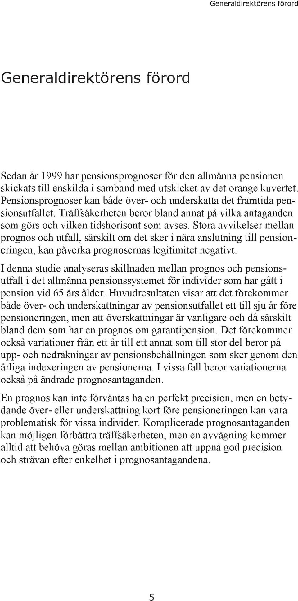 Stora avvikelser mellan prognos och utfall, särskilt om det sker i nära anslutning till pensioneringen, kan påverka prognosernas legitimitet negativt.