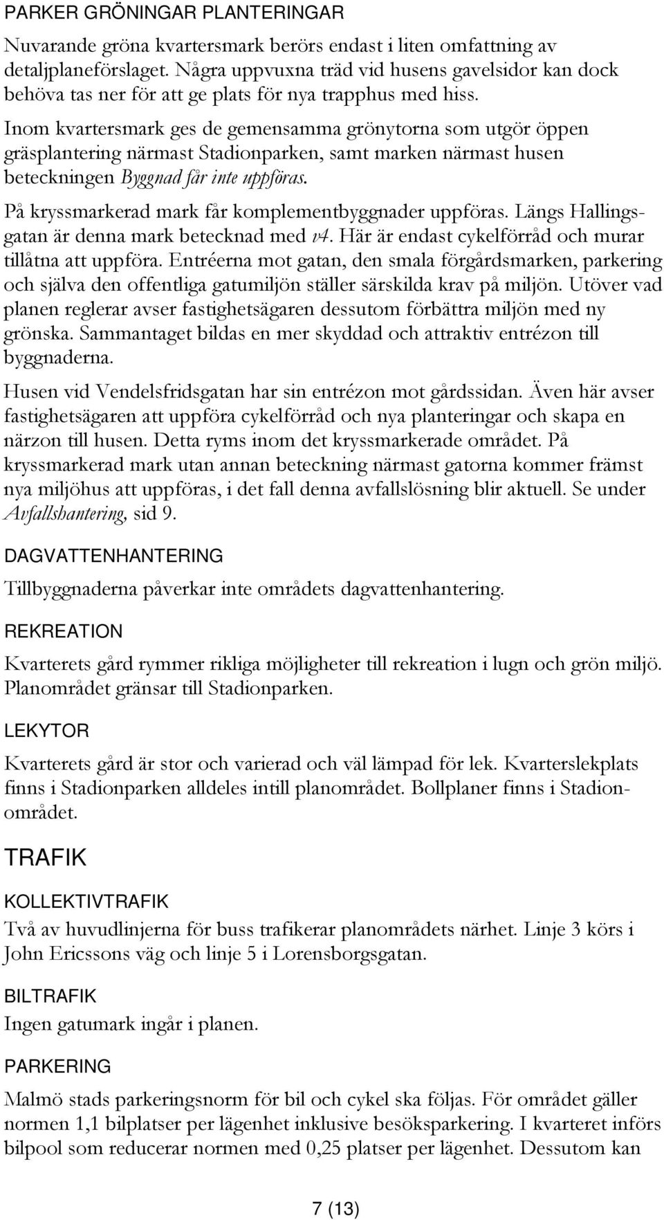 Inom kvartersmark ges de gemensamma grönytorna som utgör öppen gräsplantering närmast Stadionparken, samt marken närmast husen beteckningen Byggnad får inte uppföras.