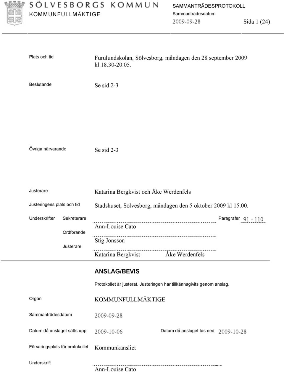 2009 kl 15.00. Underskrifter Sekreterare Paragrafer 91-110 Ann-Louise Cato Ordförande Justerare Stig Jönsson Katarina Bergkvist Åke Werdenfels ANSLAG/BEVIS Protokollet är justerat.