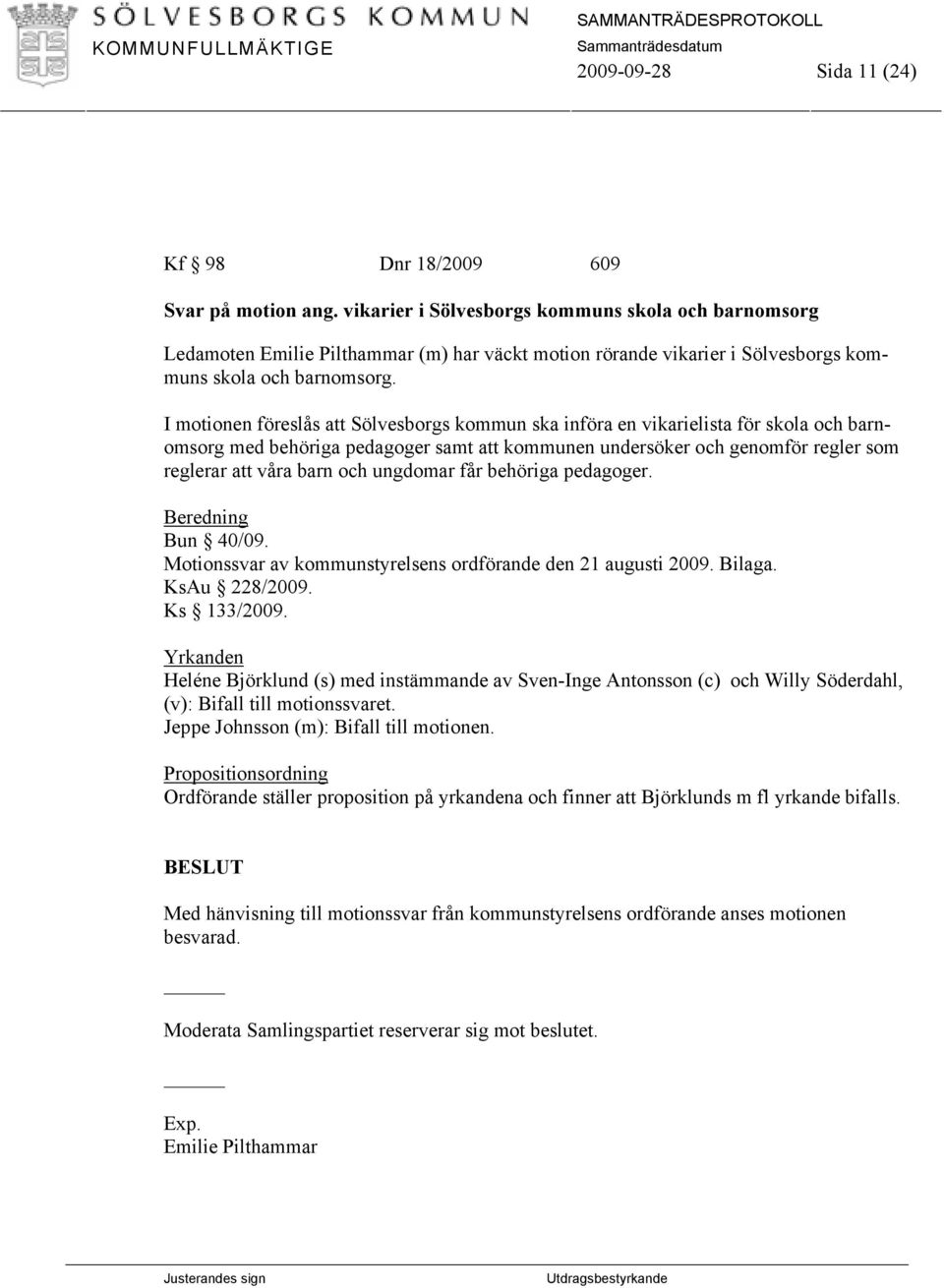 I motionen föreslås att Sölvesborgs kommun ska införa en vikarielista för skola och barnomsorg med behöriga pedagoger samt att kommunen undersöker och genomför regler som reglerar att våra barn och