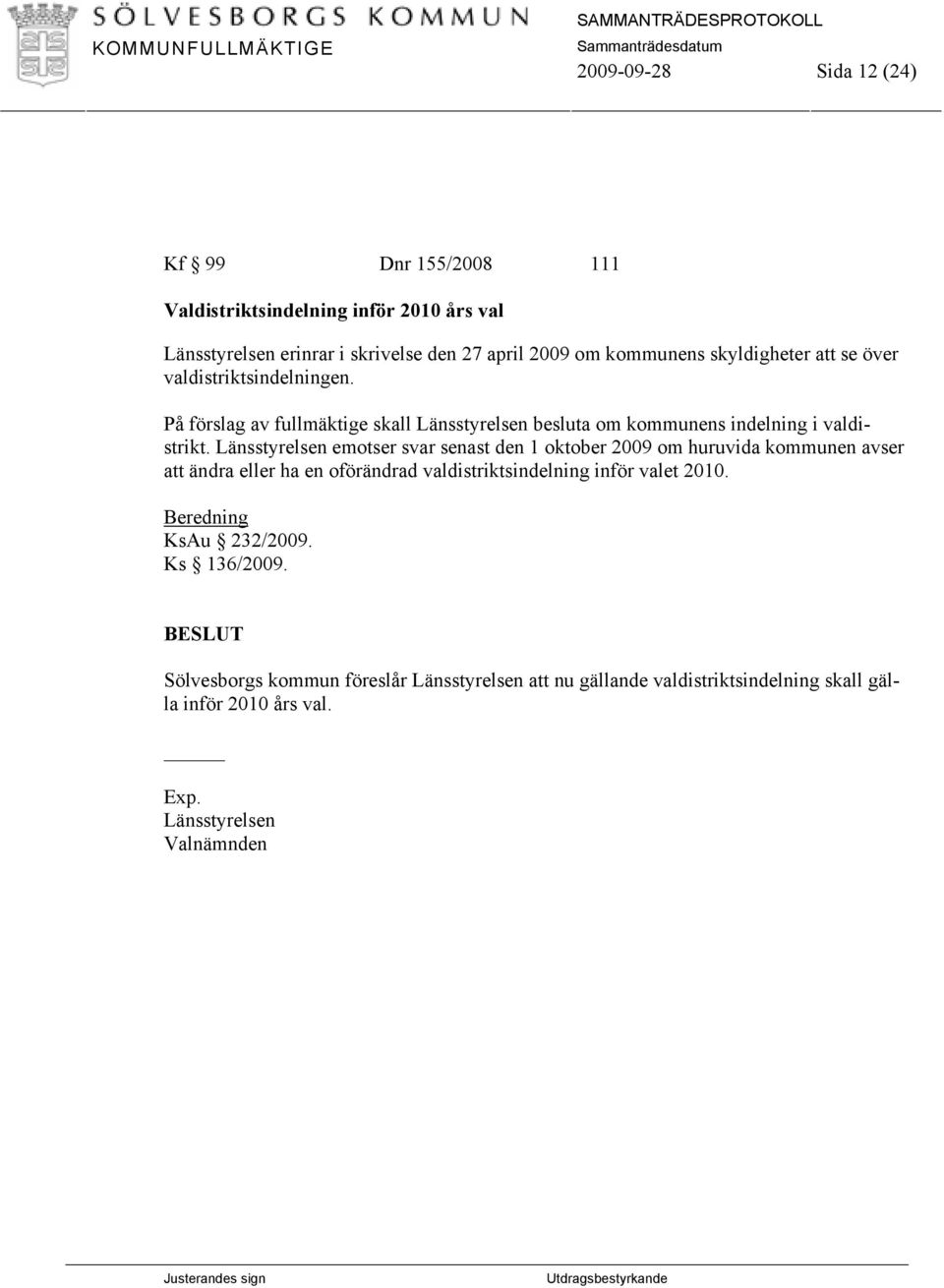 Länsstyrelsen emotser svar senast den 1 oktober 2009 om huruvida kommunen avser att ändra eller ha en oförändrad valdistriktsindelning inför valet 2010.