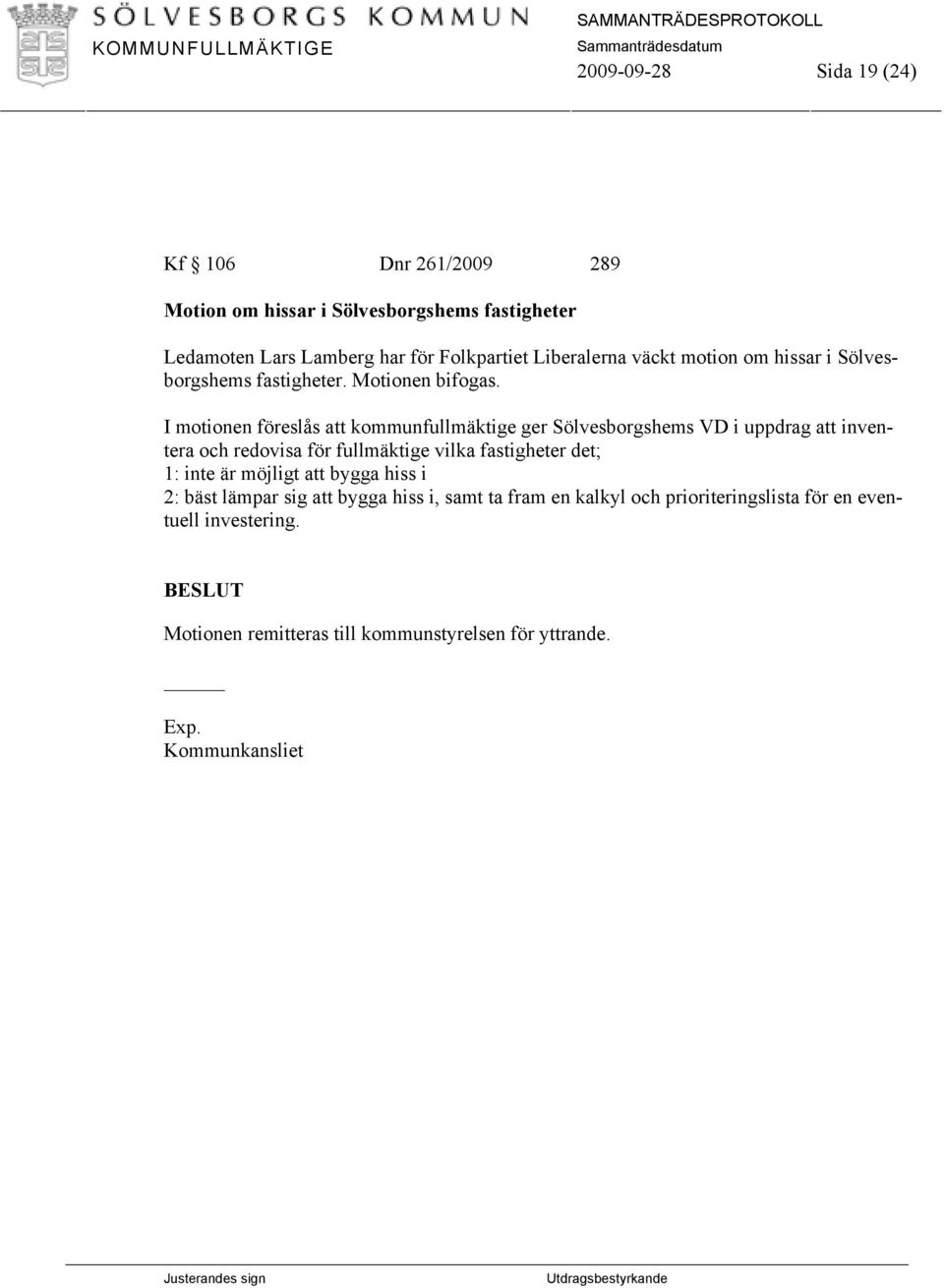 I motionen föreslås att kommunfullmäktige ger Sölvesborgshems VD i uppdrag att inventera och redovisa för fullmäktige vilka fastigheter det; 1: